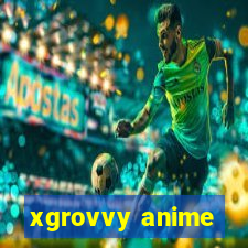 xgrovvy anime